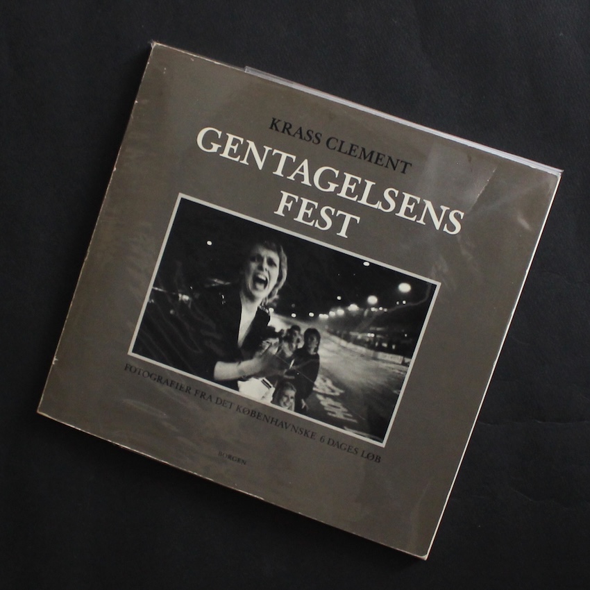 Krass Clement / Gentagelsens Fest   Fotografier fra det Kobenhavnske 6 Dages Lob