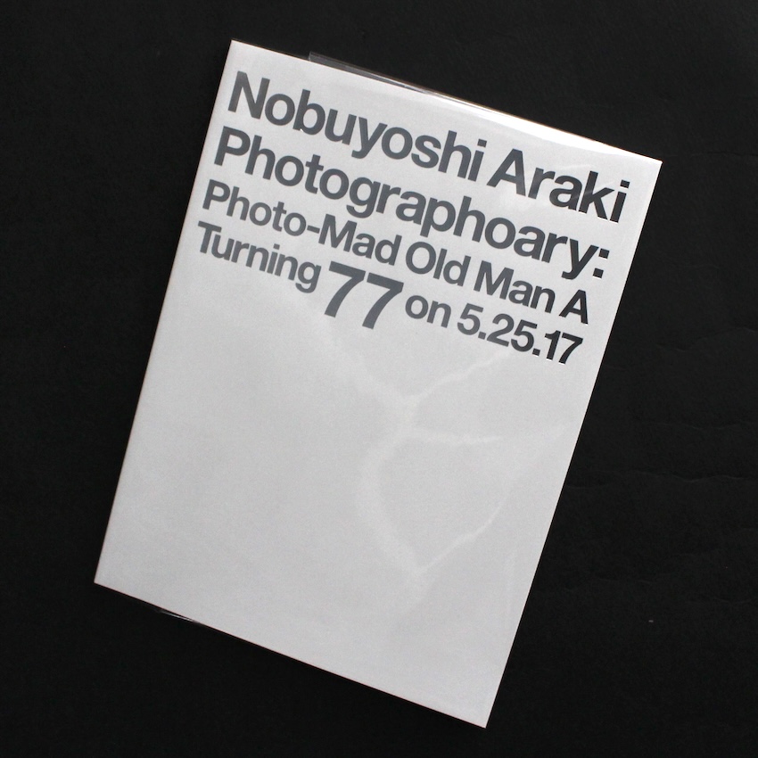 荒木　経惟 / Nobuyoshi Araki / 写狂老人A 17.5.25で77齢 後期高齢写 / Photographoary: Photo-Mad Old Man A Turning 77 on 5.25.17